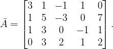 \dpi{120} \bar{A}=\begin{bmatrix} 3 & 1 & -1& 1 & 0\\ 1& 5 & -3 & 0 &7 \\ 1& 3 &0 & -1 & 1\\ 0 & 3 & 2 & 1 &2 \end{bmatrix}.